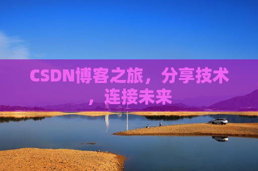 CSDN博客之旅，分享技术，连接未来