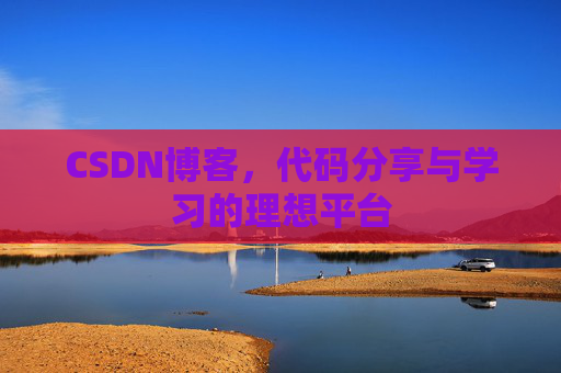 CSDN博客,代码分享与学习的理想平台